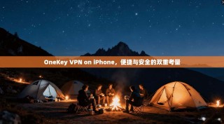 OneKey VPN on iPhone，便捷与安全的双重考量