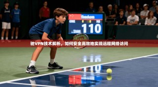驰VPN技术解析，如何安全高效地实现远程网络访问