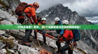 VPN无速度？别急，这5个关键因素决定你的网络体验！