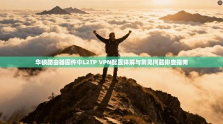 华硕路由器固件中L2TP VPN配置详解与常见问题排查指南