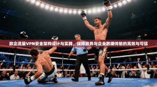 政企流量VPN安全架构设计与实践，保障政务与企业数据传输的高效与可信