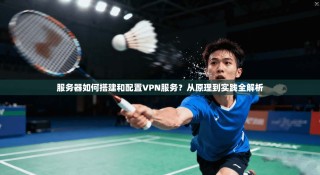 服务器如何搭建和配置VPN服务？从原理到实践全解析