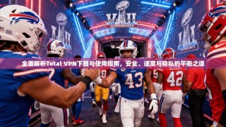 全面解析Total VPN下载与使用指南，安全、速度与隐私的平衡之道