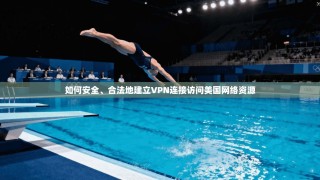 如何安全、合法地建立VPN连接访问美国网络资源
