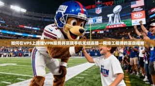 如何在VPS上搭建VPN服务并实现手机无缝连接—网络工程师的实战指南