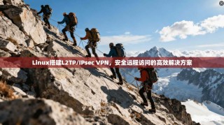 Linux搭建L2TP/IPsec VPN，安全远程访问的高效解决方案