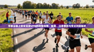 苹果设备上安全连接VPN的完整指南，配置、注意事项与常见问题解析