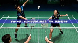 解决VPN接口地址冲突问题的全面指南，网络工程师实操手册