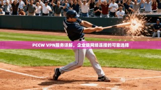 PCCW VPN服务详解，企业级网络连接的可靠选择