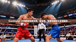 StackSocial VPN服务深度评测，安全性、性能与性价比全面解析