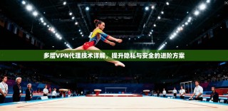 多层VPN代理技术详解，提升隐私与安全的进阶方案