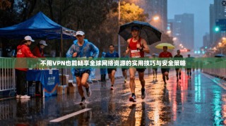 不用VPN也能畅享全球网络资源的实用技巧与安全策略