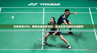 无界浏览VPN，网络自由的双刃剑—技术优势与潜在风险解析