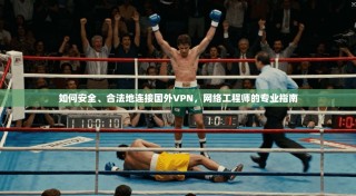 如何安全、合法地连接国外VPN，网络工程师的专业指南