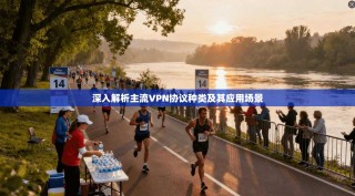 深入解析主流VPN协议种类及其应用场景