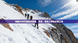 电脑VPN代理使用指南，安全、高效上网的必备工具