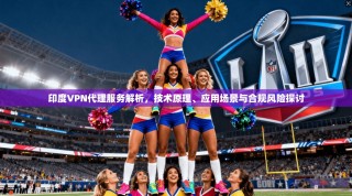 印度VPN代理服务解析，技术原理、应用场景与合规风险探讨