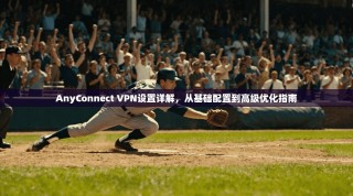 AnyConnect VPN设置详解，从基础配置到高级优化指南