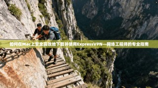 如何在Mac上安全高效地下载并使用ExpressVPN—网络工程师的专业指南