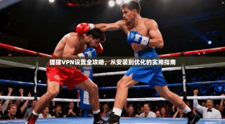 狸猫VPN设置全攻略，从安装到优化的实用指南