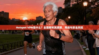 Hotspot VPN是什么？全面解析其原理、用途与安全风险