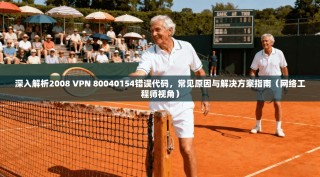 深入解析2008 VPN 80040154错误代码，常见原因与解决方案指南（网络工程师视角）