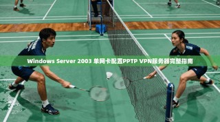 Windows Server 2003 单网卡配置PPTP VPN服务器完整指南