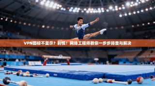 VPN图标不显示？别慌！网络工程师教你一步步排查与解决