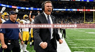 搭建稳定高效的VPN泰国路线，技术解析与实践指南