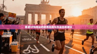 香港VPN地址的使用风险与合法合规建议