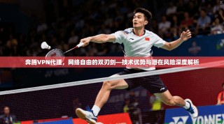 奔腾VPN代理，网络自由的双刃剑—技术优势与潜在风险深度解析