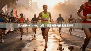 深入解析517VPN，功能、使用方法与安全注意事项