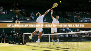 如何合法安全地访问英雄联盟美服—远离免费VPN陷阱的网络工程师忠告