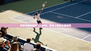手把手教你搭建个人VPN，安全上网的必备技能