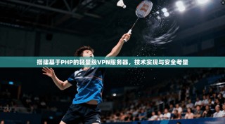 搭建基于PHP的轻量级VPN服务器，技术实现与安全考量