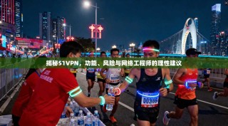揭秘51VPN，功能、风险与网络工程师的理性建议