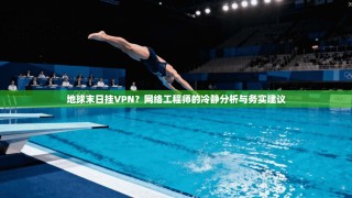 地球末日挂VPN？网络工程师的冷静分析与务实建议
