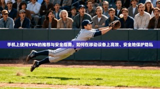 手机上使用VPN的推荐与安全指南，如何在移动设备上高效、安全地保护隐私