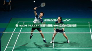在 macOS 10.12.1 中配置和管理 VPN 连接的完整指南