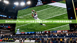 在Windows Server 2003环境下搭建企业级PPTP VPN服务器完整指南