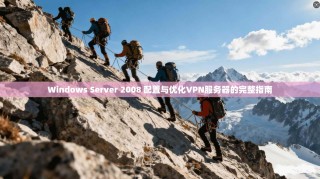 Windows Server 2008 配置与优化VPN服务器的完整指南