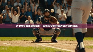519VPN事件深度解析，网络安全与合规边界之间的博弈