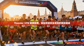 Thunder VPN 使用指南，轻松搭建安全高效的网络隧道