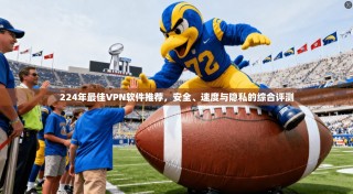 224年最佳VPN软件推荐，安全、速度与隐私的综合评测