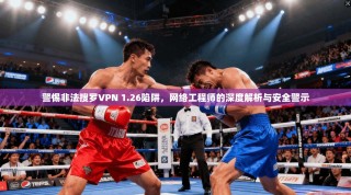 警惕非法搜罗VPN 1.26陷阱，网络工程师的深度解析与安全警示