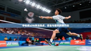 手机用VPN再当热点，安全与便利的双刃剑