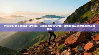 为何宝可梦卡牌游戏（PTCG）玩家需要使用VPN？网络环境与游戏体验的深度解析