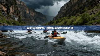 WiFi内置VPN，便捷与安全的平衡之道