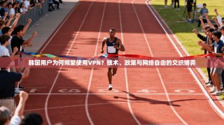 韩国用户为何频繁使用VPN？技术、政策与网络自由的交织博弈