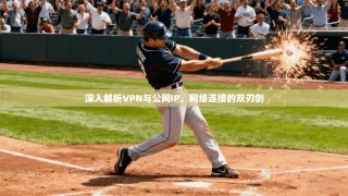 深入解析VPN与公网IP，网络连接的双刃剑